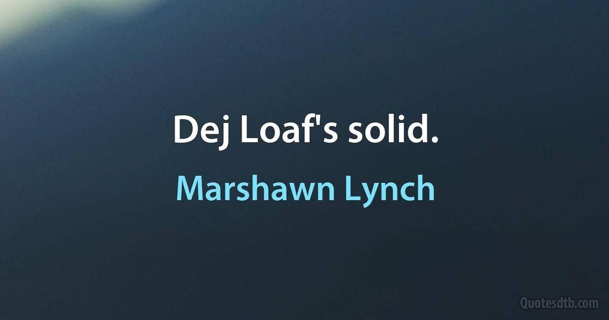 Dej Loaf's solid. (Marshawn Lynch)