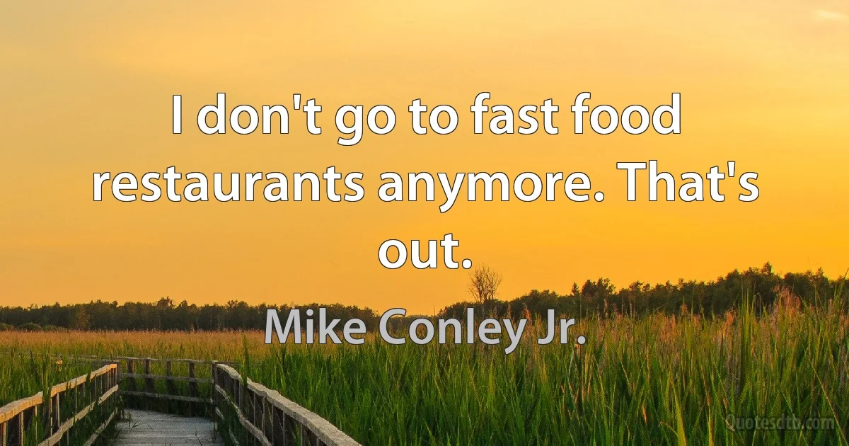 I don't go to fast food restaurants anymore. That's out. (Mike Conley Jr.)