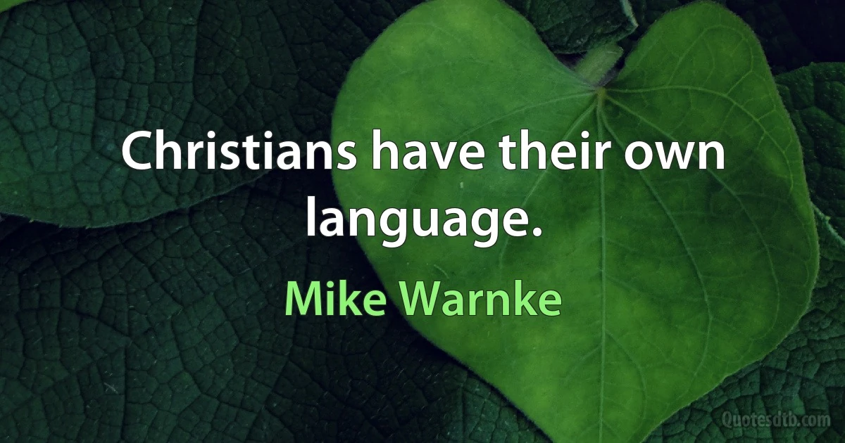 Christians have their own language. (Mike Warnke)