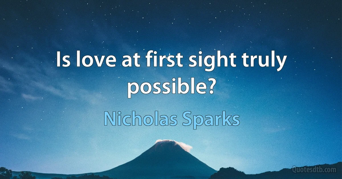 Is love at first sight truly possible? (Nicholas Sparks)