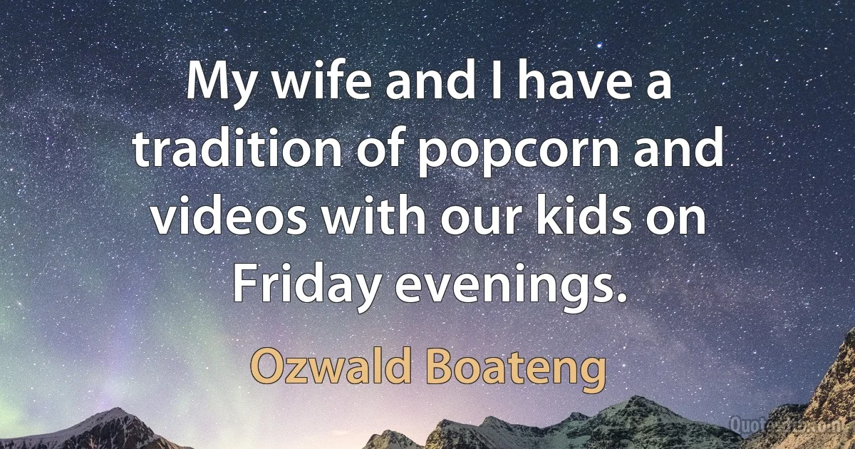 My wife and I have a tradition of popcorn and videos with our kids on Friday evenings. (Ozwald Boateng)