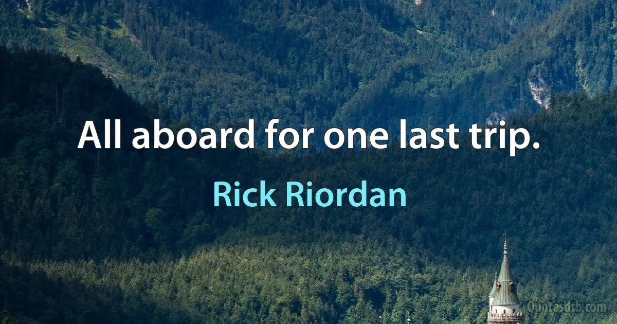 All aboard for one last trip. (Rick Riordan)