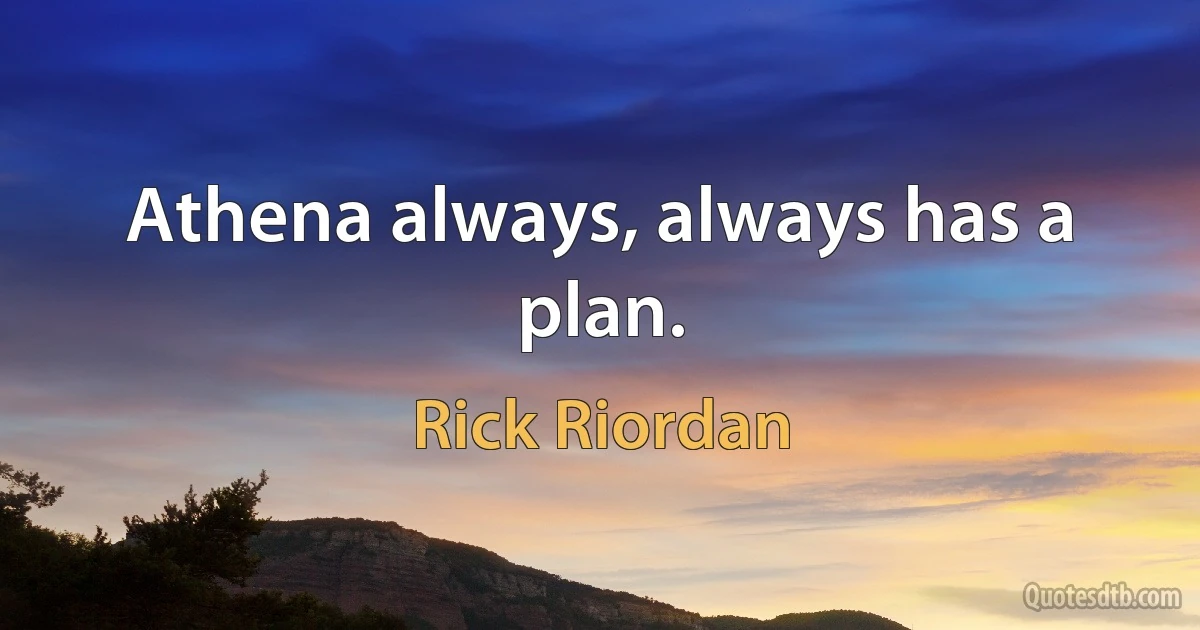 Athena always, always has a plan. (Rick Riordan)