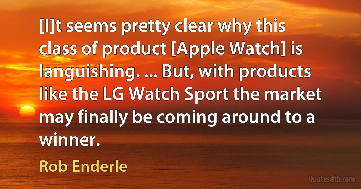 [I]t seems pretty clear why this class of product [Apple Watch] is languishing. ... But, with products like the LG Watch Sport the market may finally be coming around to a winner. (Rob Enderle)