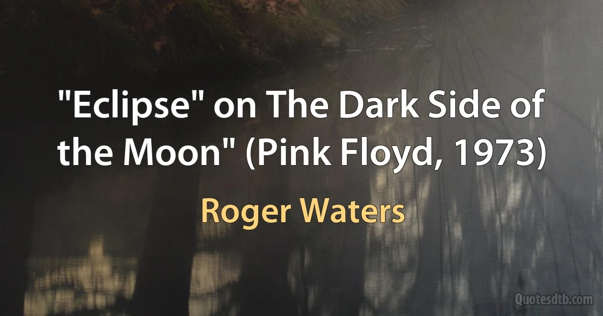 "Eclipse" on The Dark Side of the Moon" (Pink Floyd, 1973) (Roger Waters)