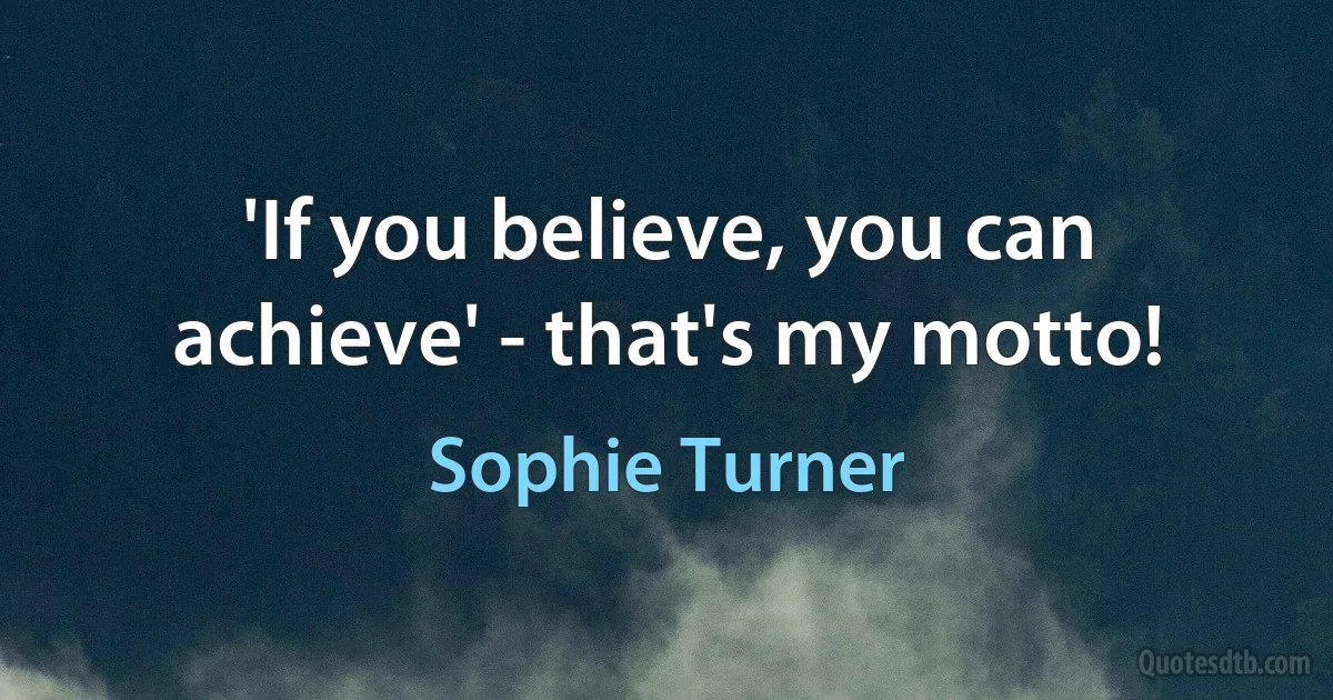 'If you believe, you can achieve' - that's my motto! (Sophie Turner)