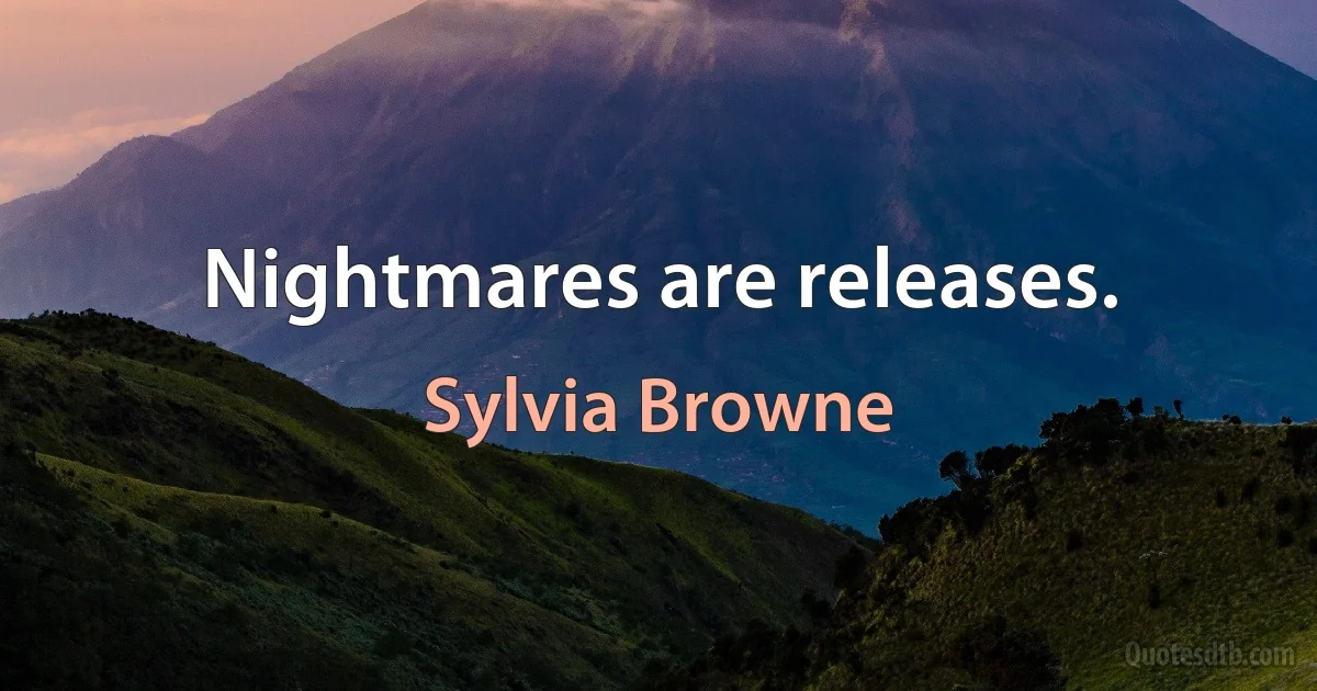 Nightmares are releases. (Sylvia Browne)