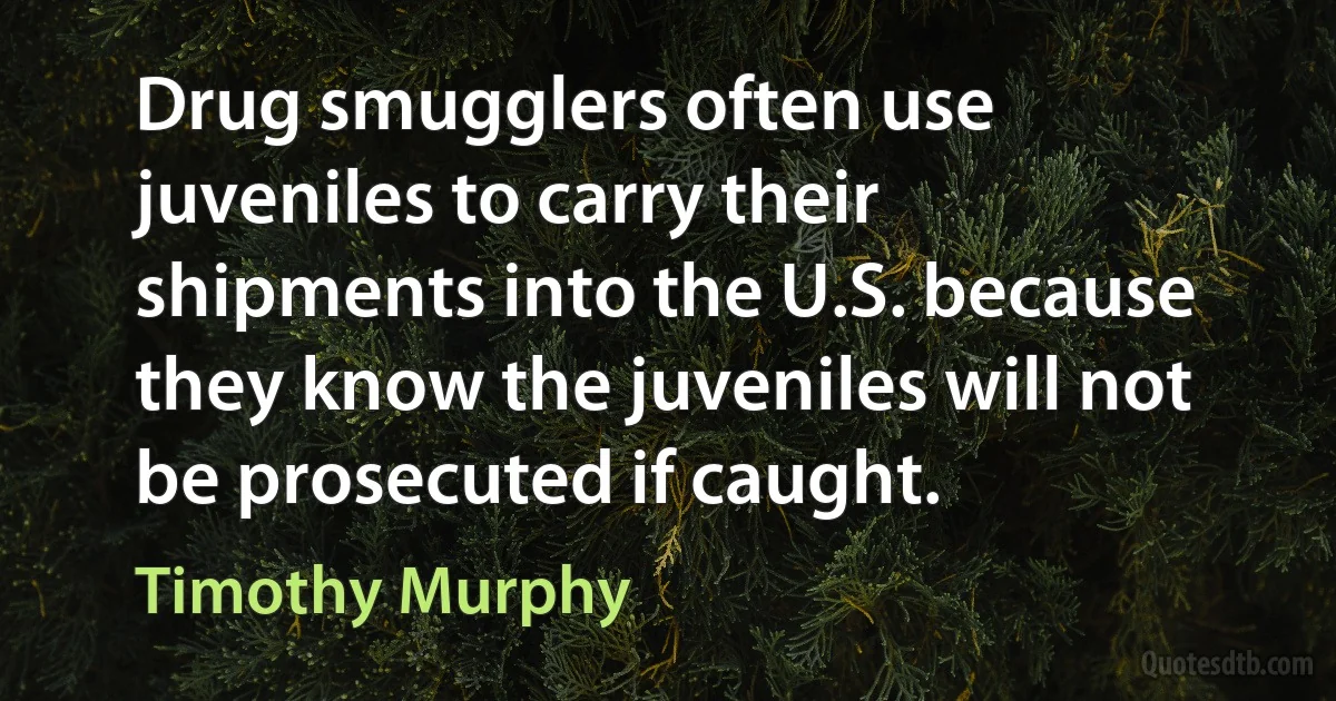 Drug smugglers often use juveniles to carry their shipments into the U.S. because they know the juveniles will not be prosecuted if caught. (Timothy Murphy)