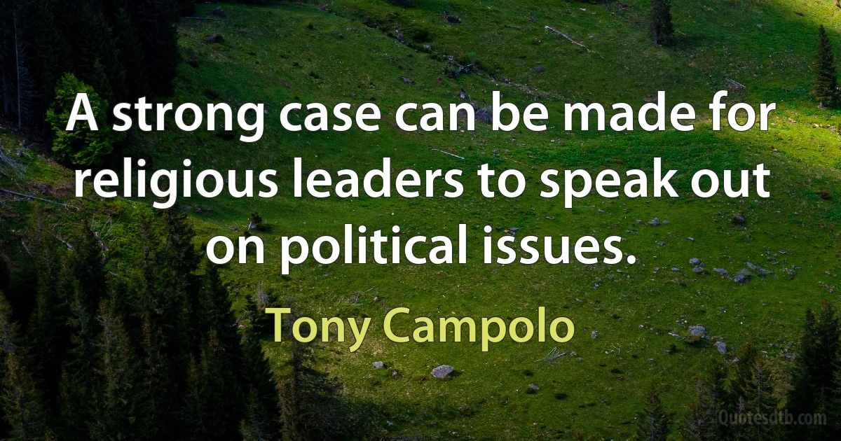 A strong case can be made for religious leaders to speak out on political issues. (Tony Campolo)