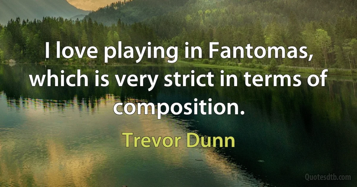 I love playing in Fantomas, which is very strict in terms of composition. (Trevor Dunn)