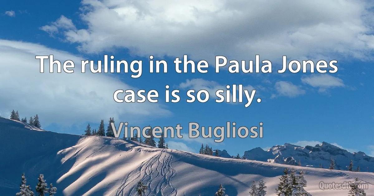 The ruling in the Paula Jones case is so silly. (Vincent Bugliosi)