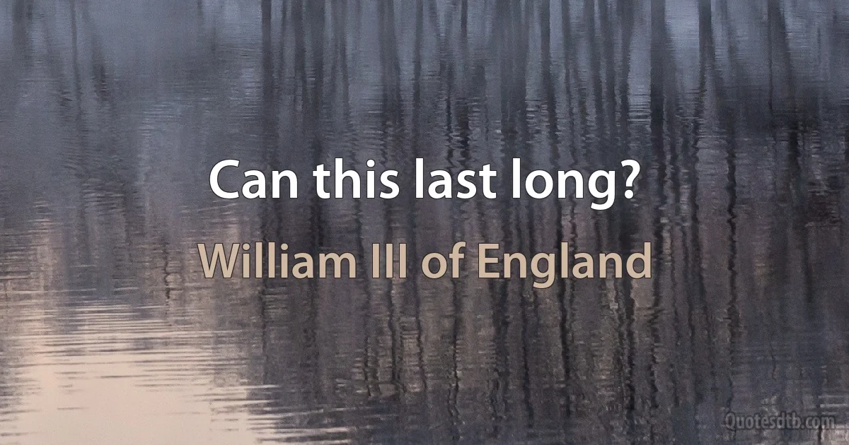 Can this last long? (William III of England)