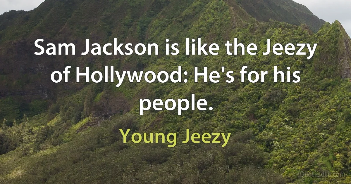 Sam Jackson is like the Jeezy of Hollywood: He's for his people. (Young Jeezy)