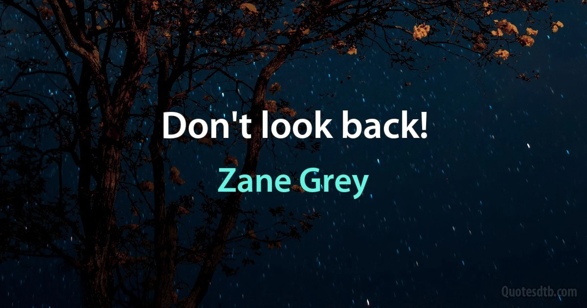 Don't look back! (Zane Grey)