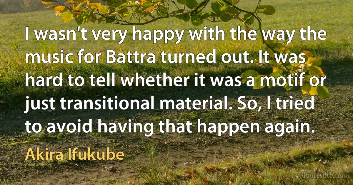 I wasn't very happy with the way the music for Battra turned out. It was hard to tell whether it was a motif or just transitional material. So, I tried to avoid having that happen again. (Akira Ifukube)