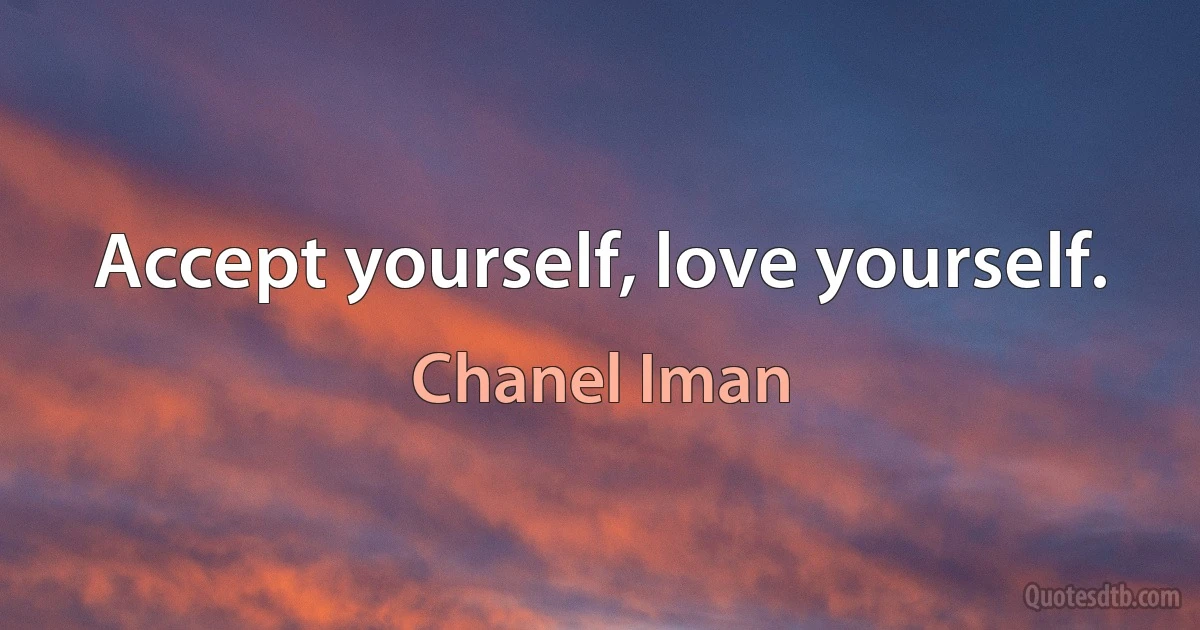 Accept yourself, love yourself. (Chanel Iman)