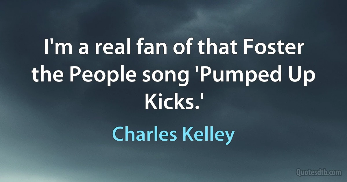 I'm a real fan of that Foster the People song 'Pumped Up Kicks.' (Charles Kelley)