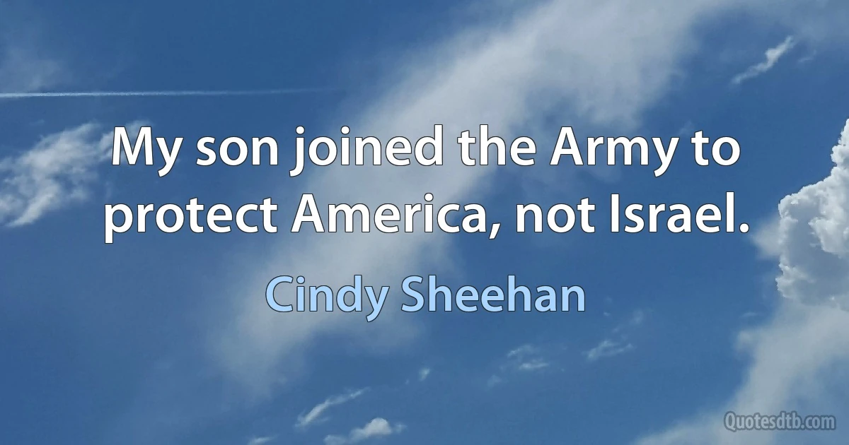 My son joined the Army to protect America, not Israel. (Cindy Sheehan)