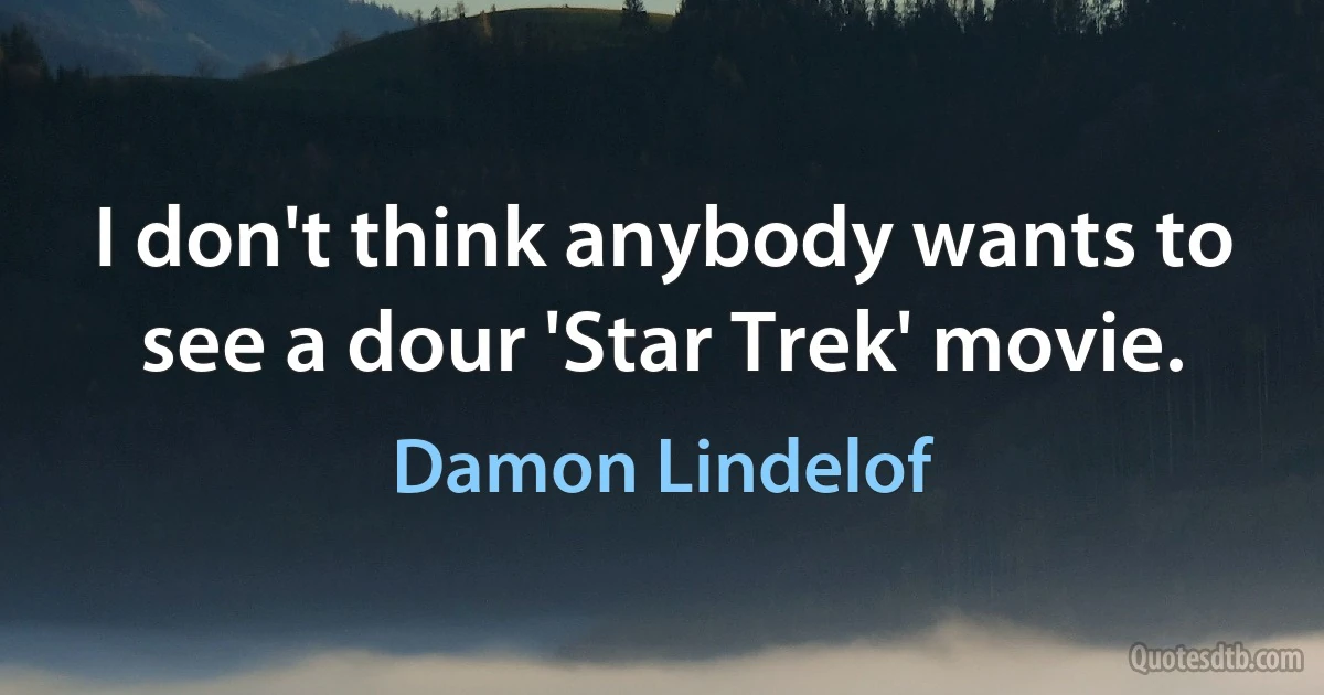 I don't think anybody wants to see a dour 'Star Trek' movie. (Damon Lindelof)