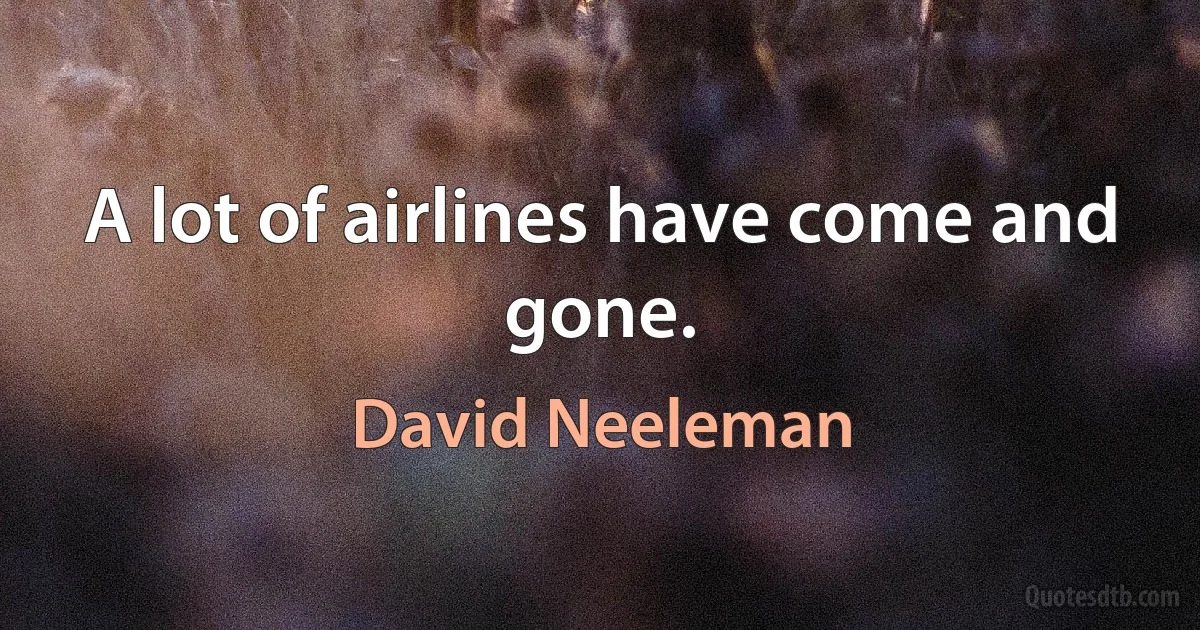 A lot of airlines have come and gone. (David Neeleman)