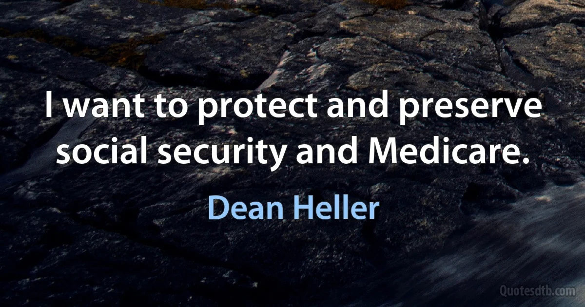 I want to protect and preserve social security and Medicare. (Dean Heller)