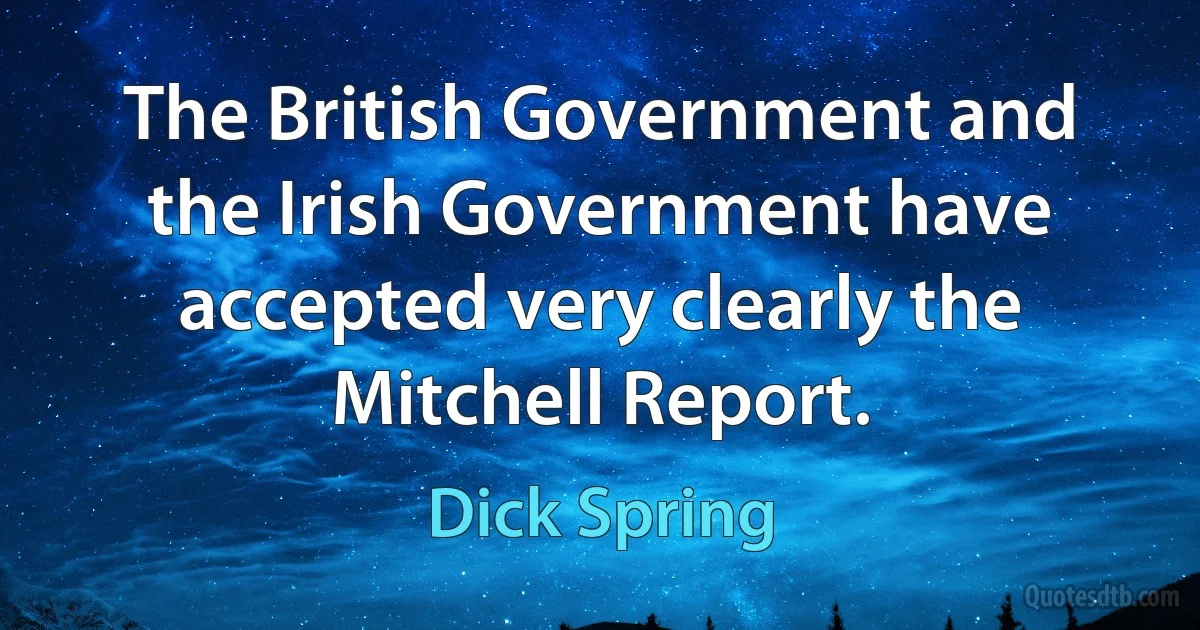 The British Government and the Irish Government have accepted very clearly the Mitchell Report. (Dick Spring)