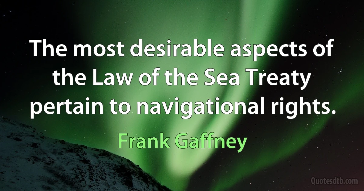 The most desirable aspects of the Law of the Sea Treaty pertain to navigational rights. (Frank Gaffney)