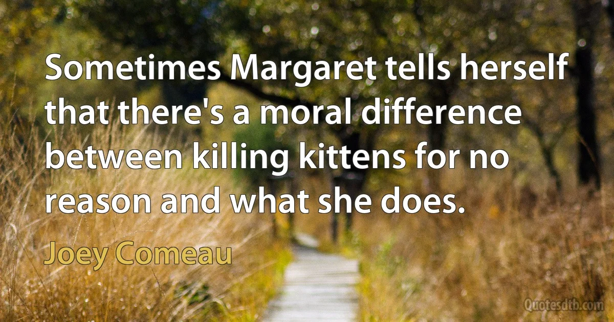 Sometimes Margaret tells herself that there's a moral difference between killing kittens for no reason and what she does. (Joey Comeau)