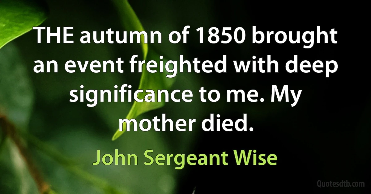 THE autumn of 1850 brought an event freighted with deep significance to me. My mother died. (John Sergeant Wise)