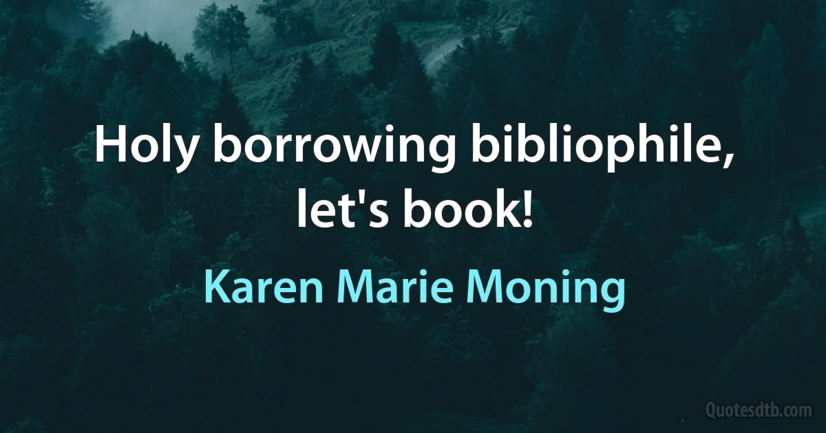 Holy borrowing bibliophile, let's book! (Karen Marie Moning)