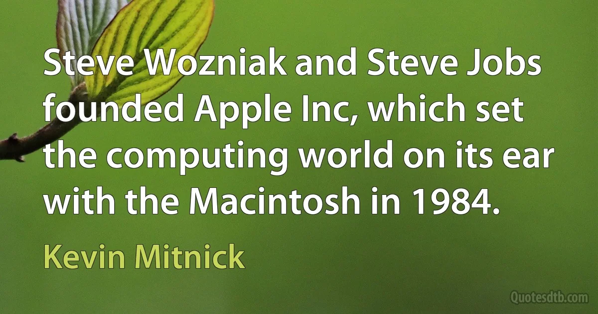 Steve Wozniak and Steve Jobs founded Apple Inc, which set the computing world on its ear with the Macintosh in 1984. (Kevin Mitnick)