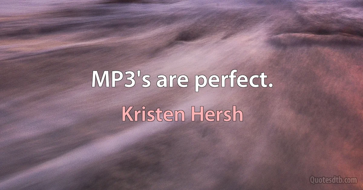 MP3's are perfect. (Kristen Hersh)