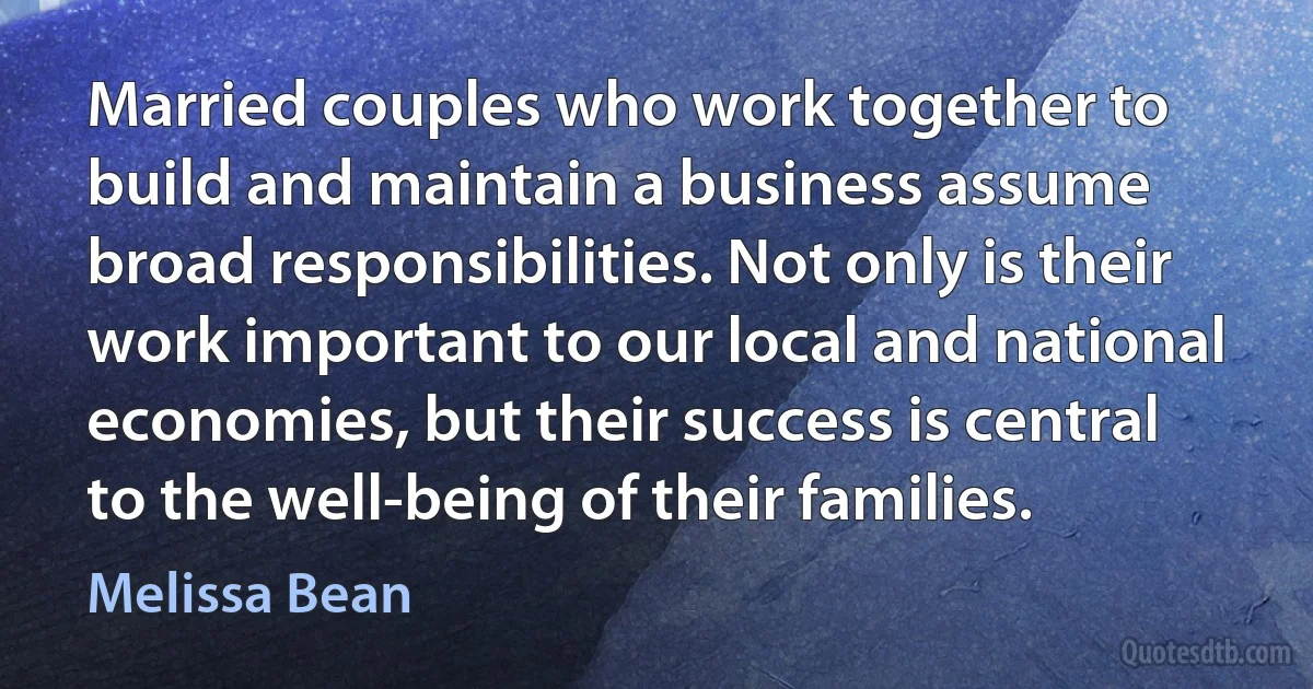 Married couples who work together to build and maintain a business assume broad responsibilities. Not only is their work important to our local and national economies, but their success is central to the well-being of their families. (Melissa Bean)