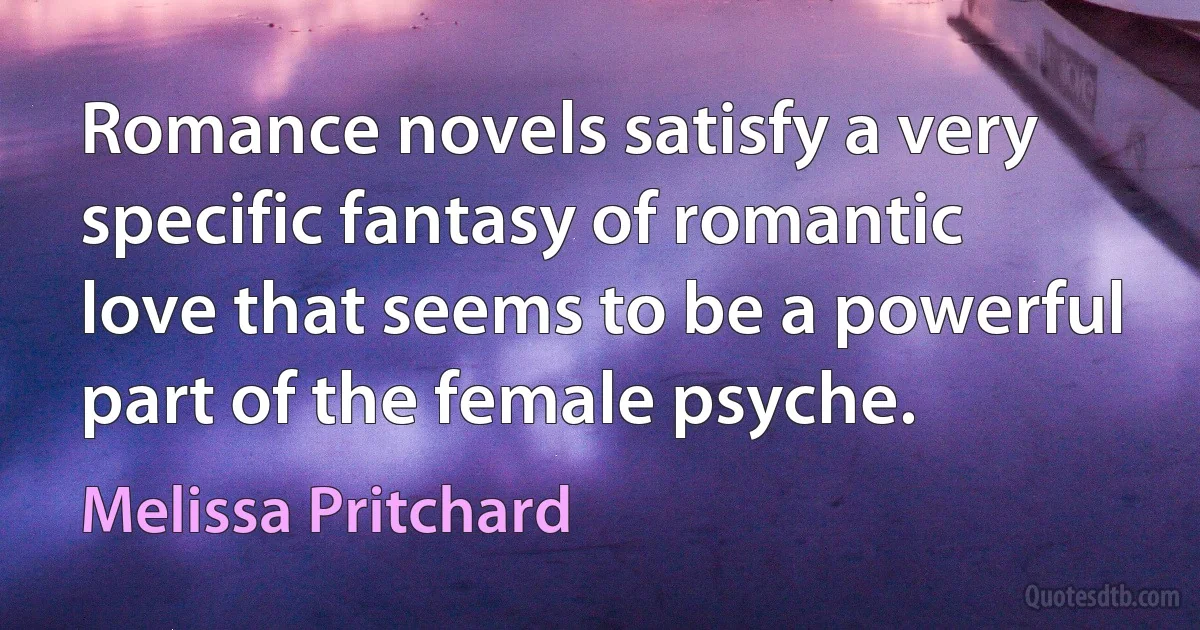 Romance novels satisfy a very specific fantasy of romantic love that seems to be a powerful part of the female psyche. (Melissa Pritchard)