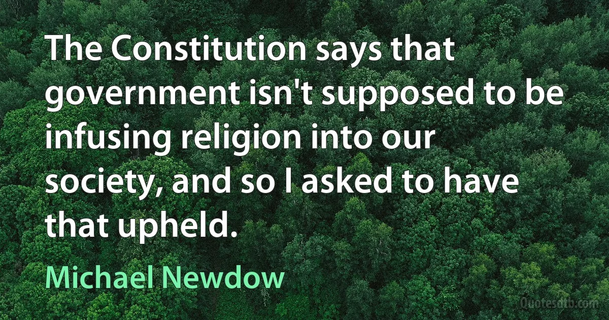 The Constitution says that government isn't supposed to be infusing religion into our society, and so I asked to have that upheld. (Michael Newdow)