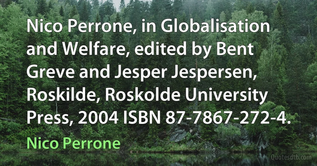 Nico Perrone, in Globalisation and Welfare, edited by Bent Greve and Jesper Jespersen, Roskilde, Roskolde University Press, 2004 ISBN 87-7867-272-4. (Nico Perrone)