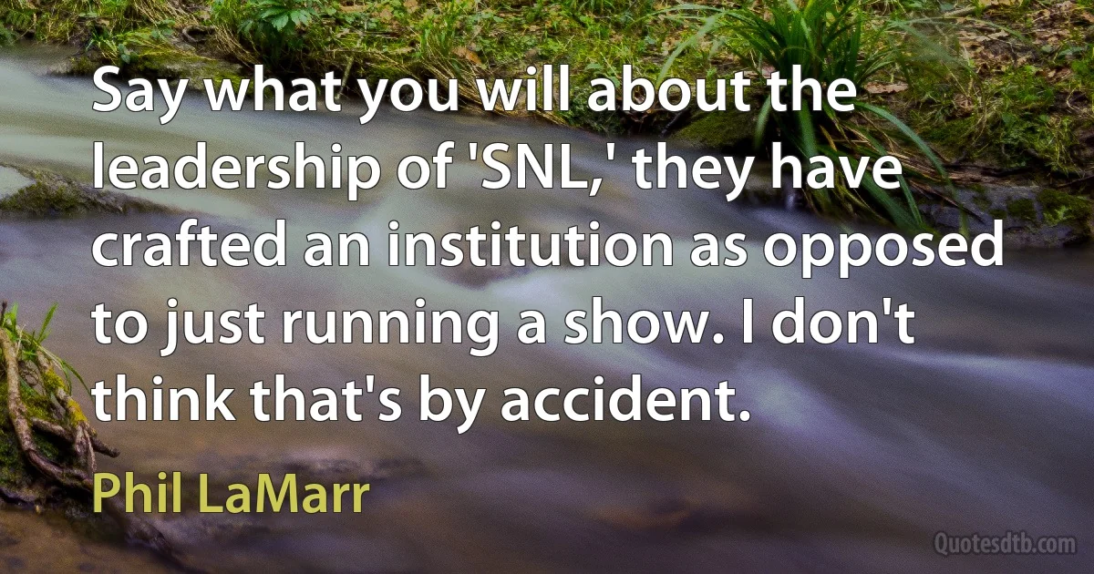 Say what you will about the leadership of 'SNL,' they have crafted an institution as opposed to just running a show. I don't think that's by accident. (Phil LaMarr)