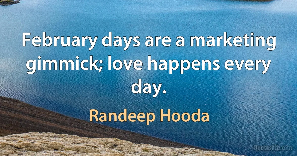 February days are a marketing gimmick; love happens every day. (Randeep Hooda)