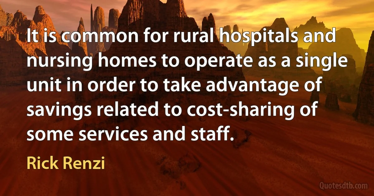 It is common for rural hospitals and nursing homes to operate as a single unit in order to take advantage of savings related to cost-sharing of some services and staff. (Rick Renzi)