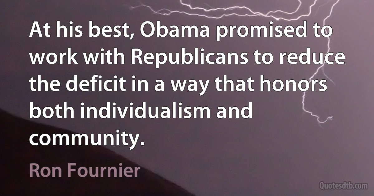 At his best, Obama promised to work with Republicans to reduce the deficit in a way that honors both individualism and community. (Ron Fournier)