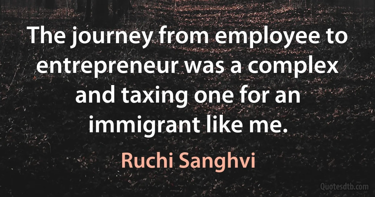 The journey from employee to entrepreneur was a complex and taxing one for an immigrant like me. (Ruchi Sanghvi)