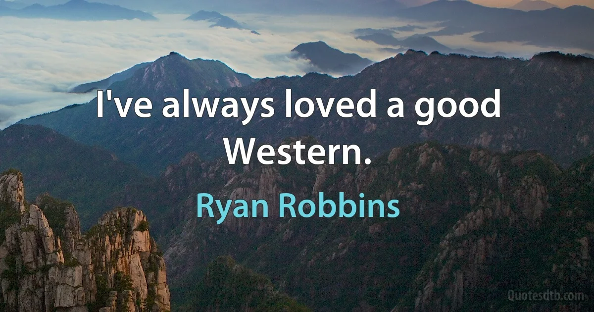 I've always loved a good Western. (Ryan Robbins)