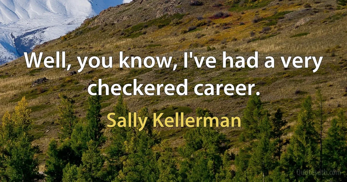 Well, you know, I've had a very checkered career. (Sally Kellerman)