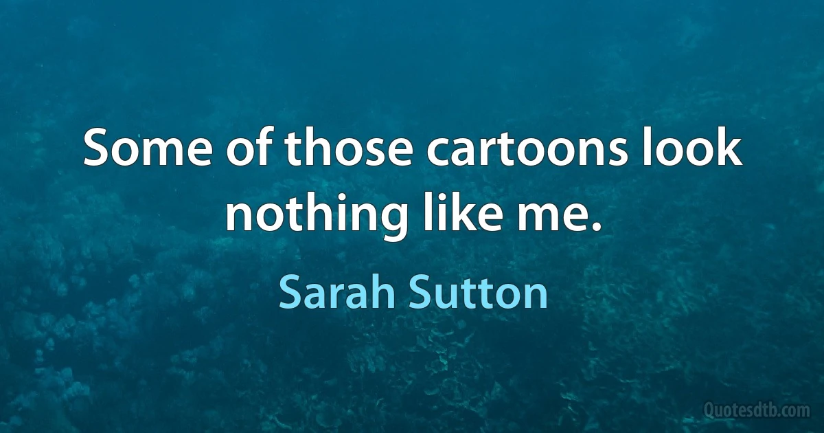 Some of those cartoons look nothing like me. (Sarah Sutton)