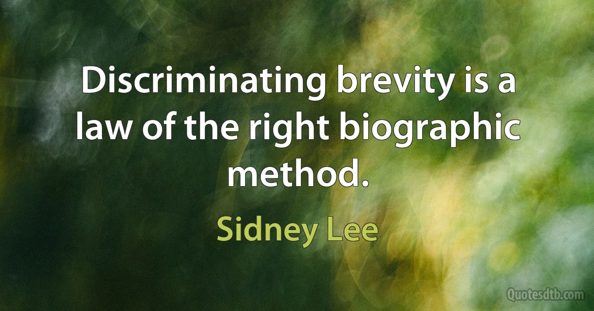 Discriminating brevity is a law of the right biographic method. (Sidney Lee)