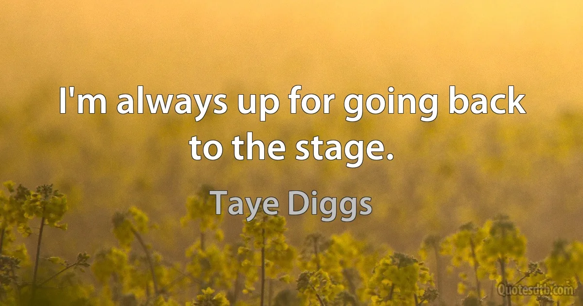 I'm always up for going back to the stage. (Taye Diggs)