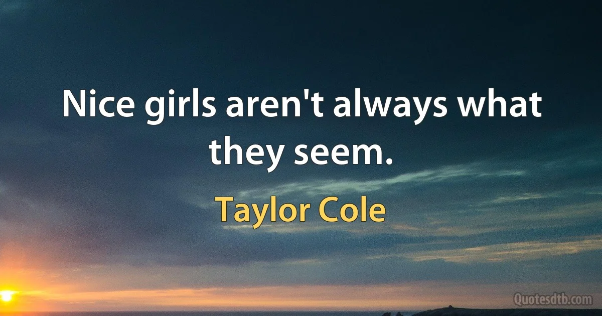 Nice girls aren't always what they seem. (Taylor Cole)