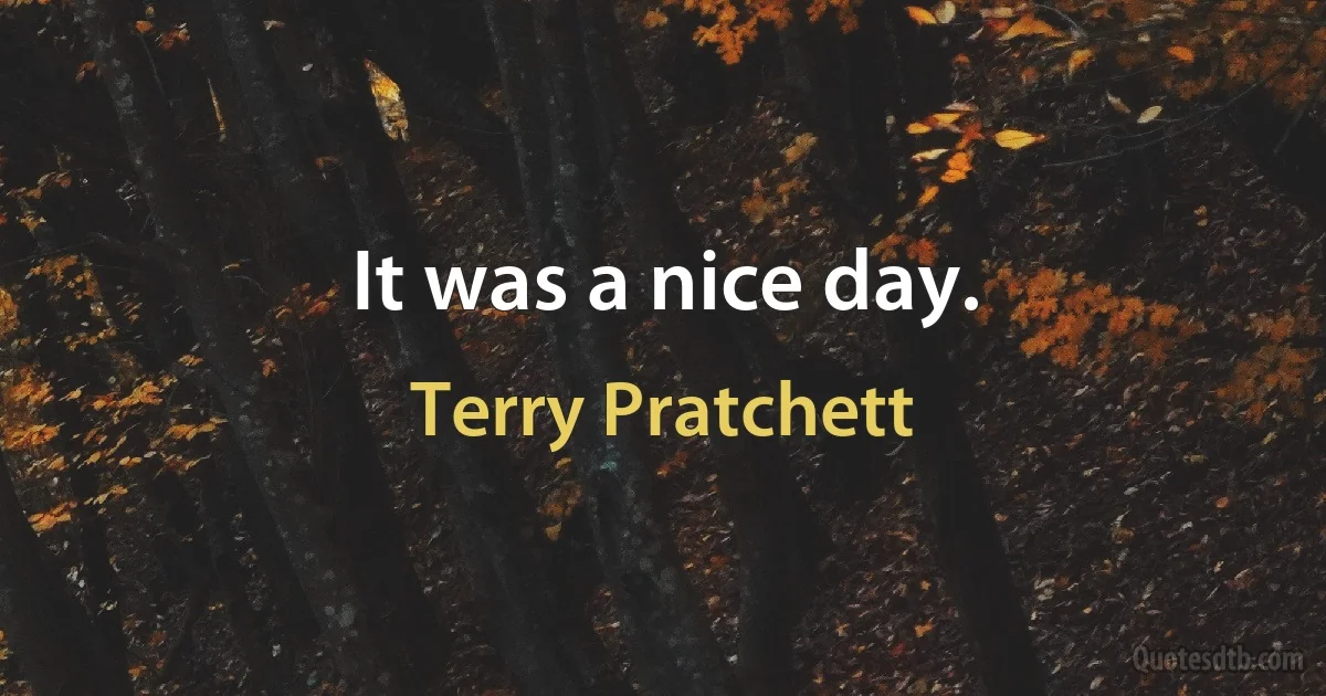 It was a nice day. (Terry Pratchett)