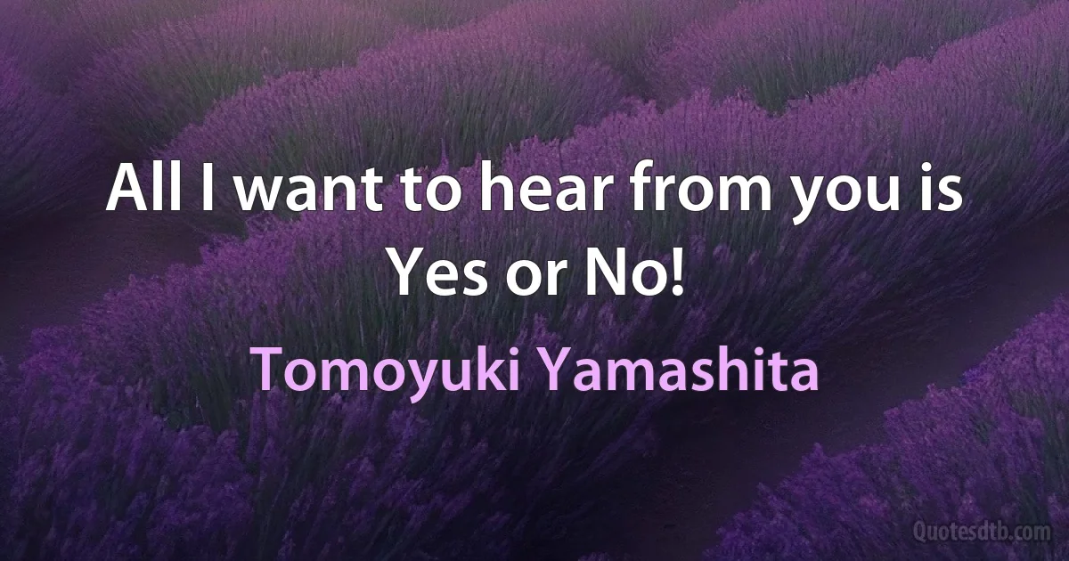 All I want to hear from you is Yes or No! (Tomoyuki Yamashita)