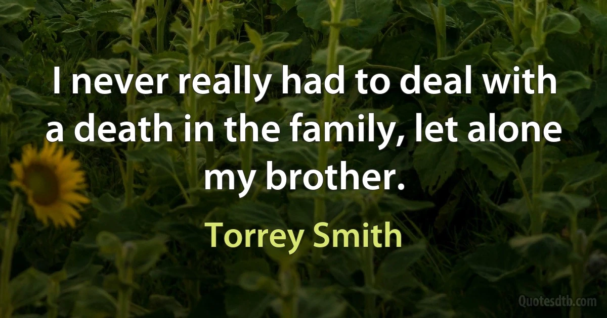 I never really had to deal with a death in the family, let alone my brother. (Torrey Smith)